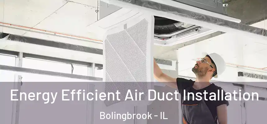  Energy Efficient Air Duct Installation Bolingbrook - IL