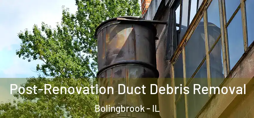 Post-Renovation Duct Debris Removal Bolingbrook - IL
