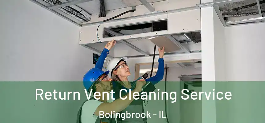 Return Vent Cleaning Service Bolingbrook - IL