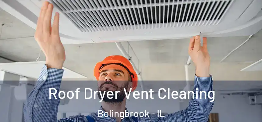 Roof Dryer Vent Cleaning Bolingbrook - IL